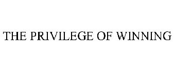 THE PRIVILEGE OF WINNING