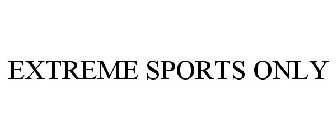 EXTREME SPORTS ONLY