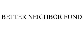 BETTER NEIGHBOR FUND