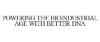 POWERING THE BIOINDUSTRIAL AGE WITH BETTER DNA