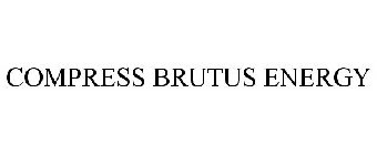 COMPRESS BRUTUS ENERGY