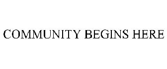 COMMUNITY BEGINS HERE