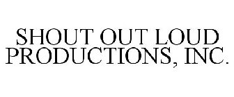 SHOUT OUT LOUD PRODUCTIONS, INC.