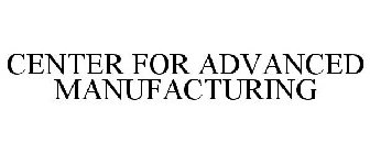 CENTER FOR ADVANCED MANUFACTURING