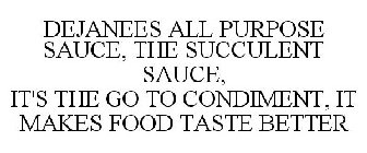 DEJANEES ALL PURPOSE SAUCE, THE SUCCULENT SAUCE, IT'S THE GO TO CONDIMENT, IT MAKES FOOD TASTE BETTER