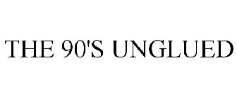 THE 90'S UNGLUED