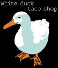 WHITE DUCK TACO SHOP