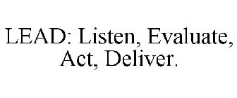 LEAD: LISTEN, EVALUATE, ACT, DELIVER.