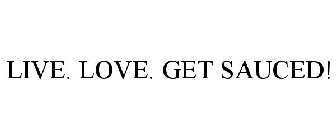 LIVE. LOVE. GET SAUCED!