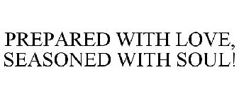 PREPARED WITH LOVE, SEASONED WITH SOUL!