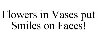 FLOWERS IN VASES PUT SMILES ON FACES!