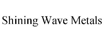 SHINING WAVE METALS