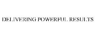 DELIVERING POWERFUL RESULTS
