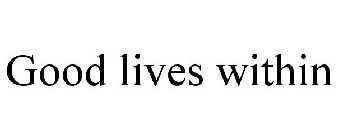 GOOD LIVES WITHIN.