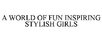 A WORLD OF FUN INSPIRING STYLISH GIRLS