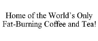 HOME OF THE WORLD'S ONLY FAT-BURNING COFFEE AND TEA!