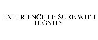 EXPERIENCE LEISURE WITH DIGNITY