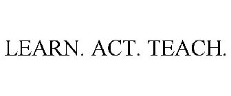LEARN. ACT. TEACH.