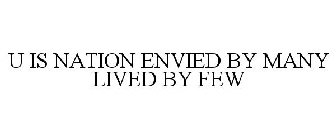 U IS NATION ENVIED BY MANY LIVED BY FEW