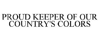 PROUD KEEPER OF OUR COUNTRY'S COLORS