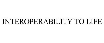 INTEROPERABILITY TO LIFE