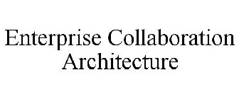 ENTERPRISE COLLABORATION ARCHITECTURE
