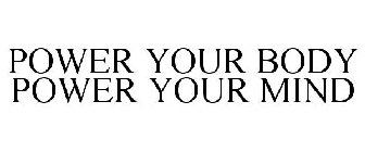 POWER YOUR BODY POWER YOUR MIND
