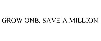 GROW ONE. SAVE A MILLION.