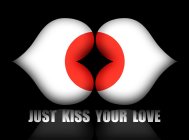 JUST KISS YOUR LOVE