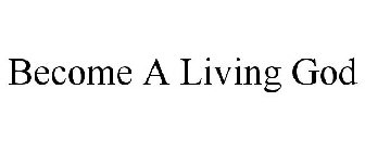 BECOME A LIVING GOD