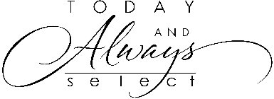 TODAY AND ALWAYS SELECT