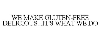 WE MAKE GLUTEN-FREE DELICIOUS...IT'S WHAT WE DO