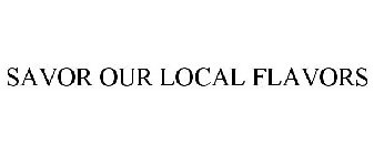 SAVOR OUR LOCAL FLAVORS