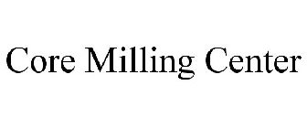 CORE MILLING CENTER