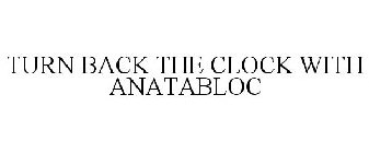 TURN BACK THE CLOCK WITH ANATABLOC