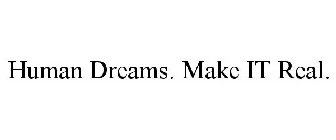 HUMAN DREAMS. MAKE IT REAL.