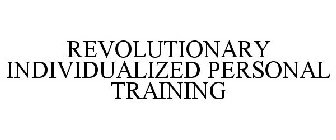 REVOLUTIONARY INDIVIDUALIZED PERSONAL TRAINING