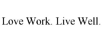 LOVE WORK. LIVE WELL.