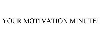 YOUR MOTIVATION MINUTE!