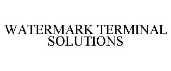 WATERMARK TERMINAL SOLUTIONS