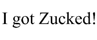 I GOT ZUCKED!