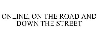 ONLINE, ON THE ROAD AND DOWN THE STREET