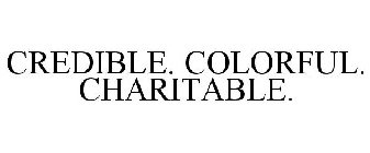 CREDIBLE. COLORFUL. CHARITABLE.