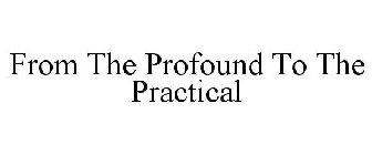 FROM THE PROFOUND TO THE PRACTICAL