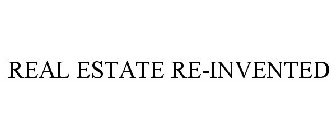 REAL ESTATE RE-INVENTED