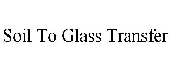 SOIL TO GLASS TRANSFER