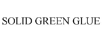 SOLID GREEN GLUE