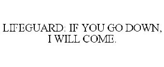 LIFEGUARD: IF YOU GO DOWN, I WILL COME.