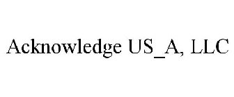 ACKNOWLEDGE US_A, LLC