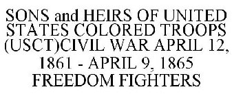 SONS AND HEIRS OF UNITED STATES COLORED TROOPS (USCT)CIVIL WAR APRIL 12, 1861 - APRIL 9, 1865 FREEDOM FIGHTERS